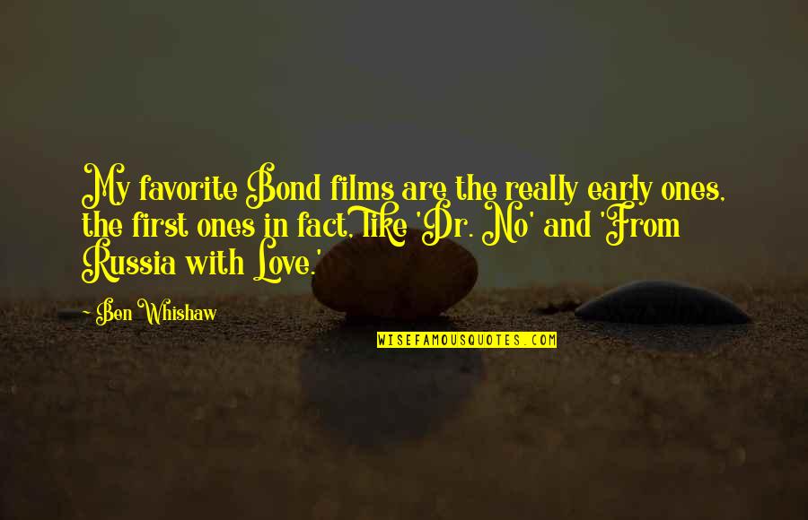 Fact And Love Quotes By Ben Whishaw: My favorite Bond films are the really early Fact And Love Quotes By Ben Whishaw: My favorite Bond films are the really early