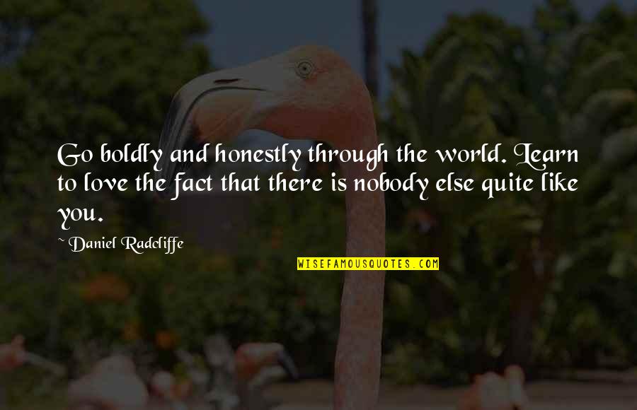 Fact And Love Quotes By Daniel Radcliffe: Go boldly and honestly through the world. Learn Fact And Love Quotes By Daniel Radcliffe: Go boldly and honestly through the world. Learn