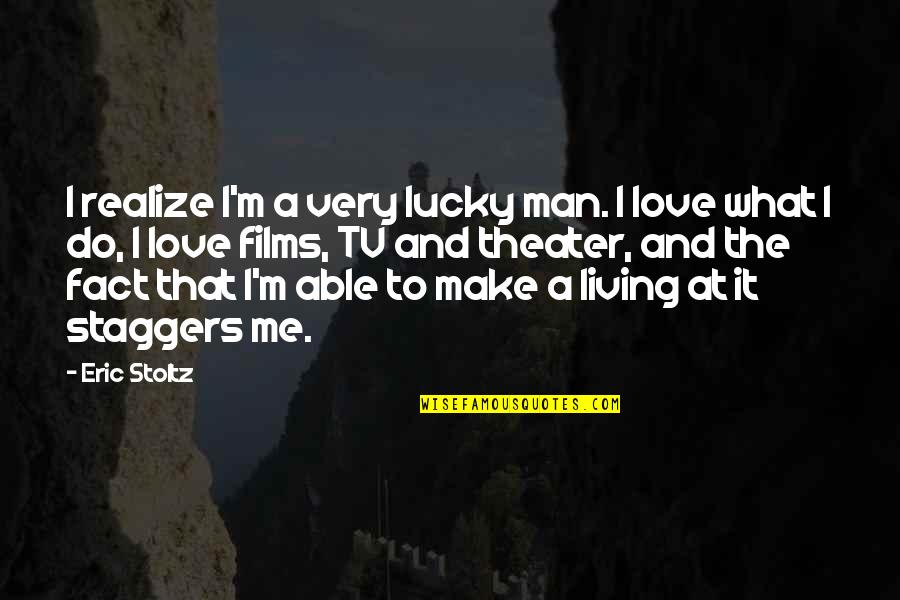 Fact And Love Quotes By Eric Stoltz: I realize I'm a very lucky man. I Fact And Love Quotes By Eric Stoltz: I realize I'm a very lucky man. I