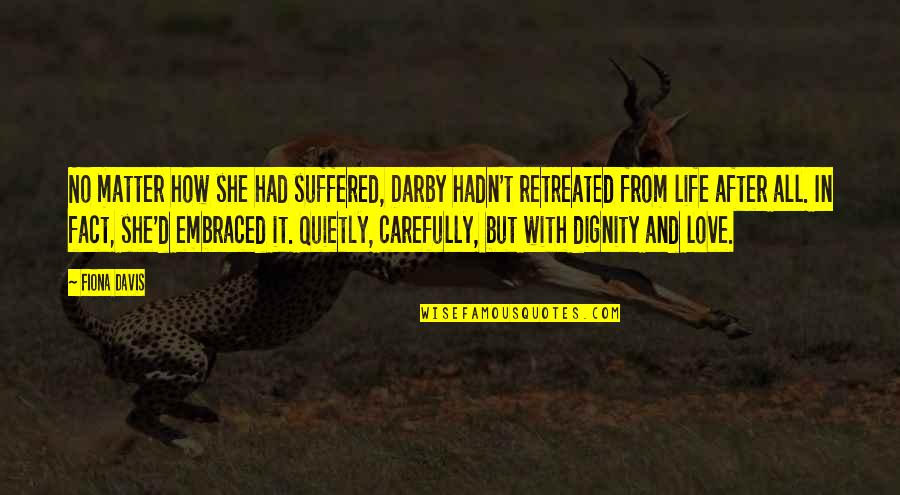 Fact And Love Quotes By Fiona Davis: No matter how she had suffered, Darby hadn't Fact And Love Quotes By Fiona Davis: No matter how she had suffered, Darby hadn't