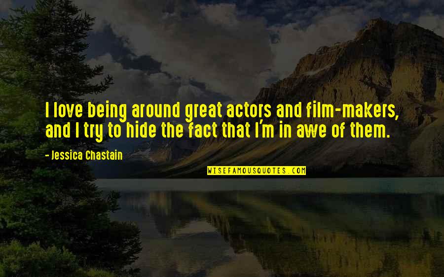 Fact And Love Quotes By Jessica Chastain: I love being around great actors and film-makers, Fact And Love Quotes By Jessica Chastain: I love being around great actors and film-makers,