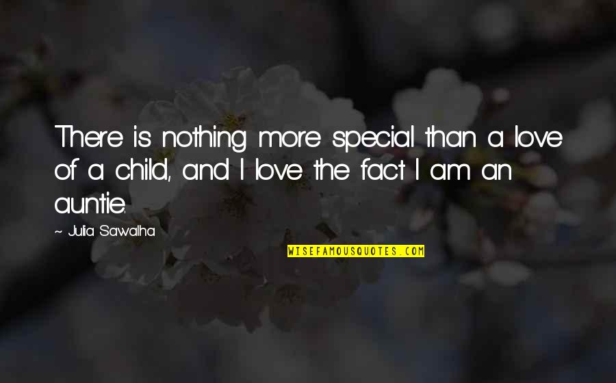Fact And Love Quotes By Julia Sawalha: There is nothing more special than a love Fact And Love Quotes By Julia Sawalha: There is nothing more special than a love