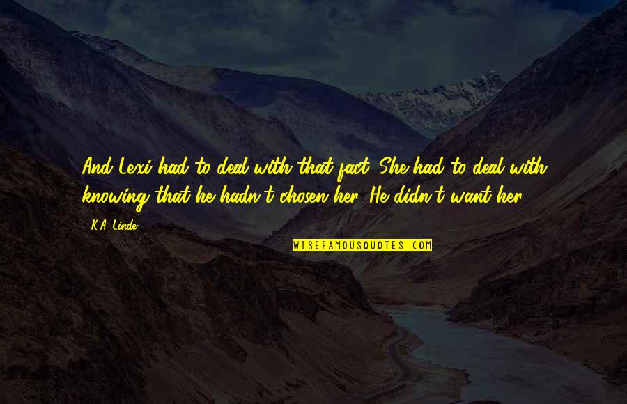 Fact And Love Quotes By K.A. Linde: And Lexi had to deal with that fact. Fact And Love Quotes By K.A. Linde: And Lexi had to deal with that fact.