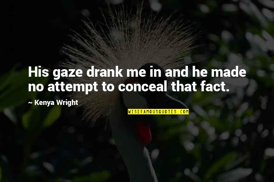Fact And Love Quotes By Kenya Wright: His gaze drank me in and he made
