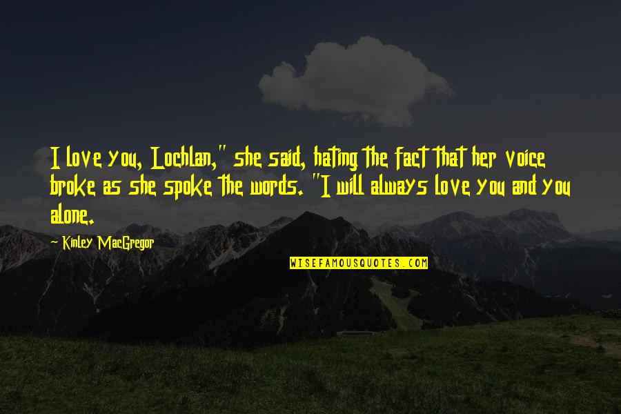 Fact And Love Quotes By Kinley MacGregor: I love you, Lochlan," she said, hating the Fact And Love Quotes By Kinley MacGregor: I love you, Lochlan," she said, hating the