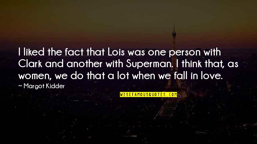 Fact And Love Quotes By Margot Kidder: I liked the fact that Lois was one Fact And Love Quotes By Margot Kidder: I liked the fact that Lois was one