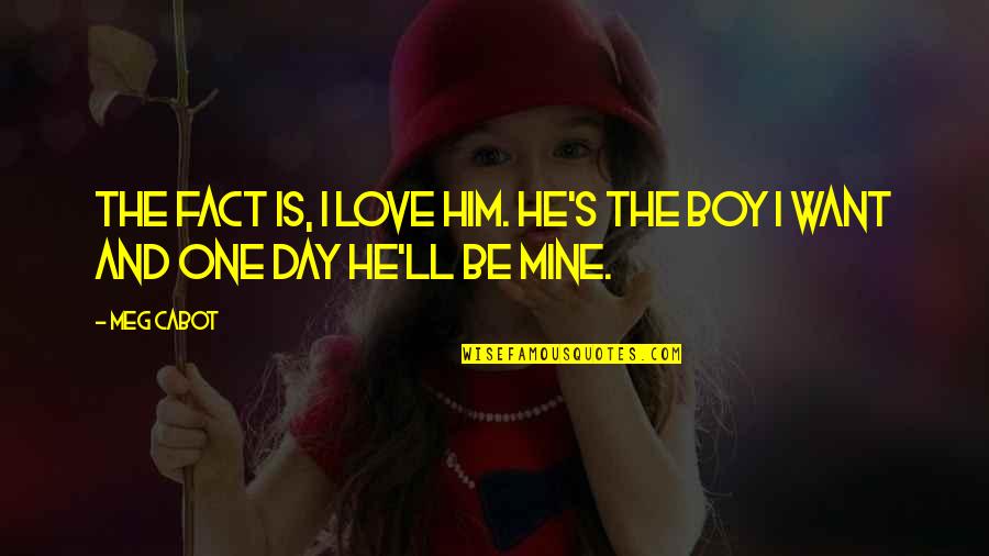 Fact And Love Quotes By Meg Cabot: The fact is, I love him. He's the
