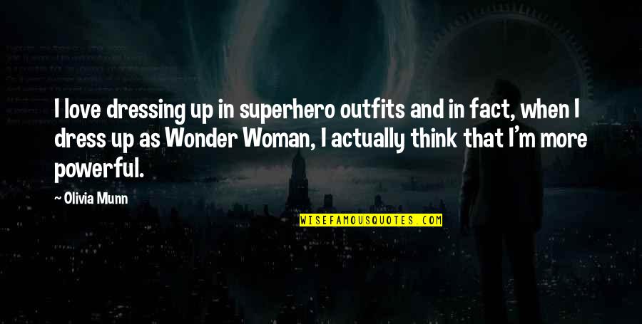 Fact And Love Quotes By Olivia Munn: I love dressing up in superhero outfits and Fact And Love Quotes By Olivia Munn: I love dressing up in superhero outfits and