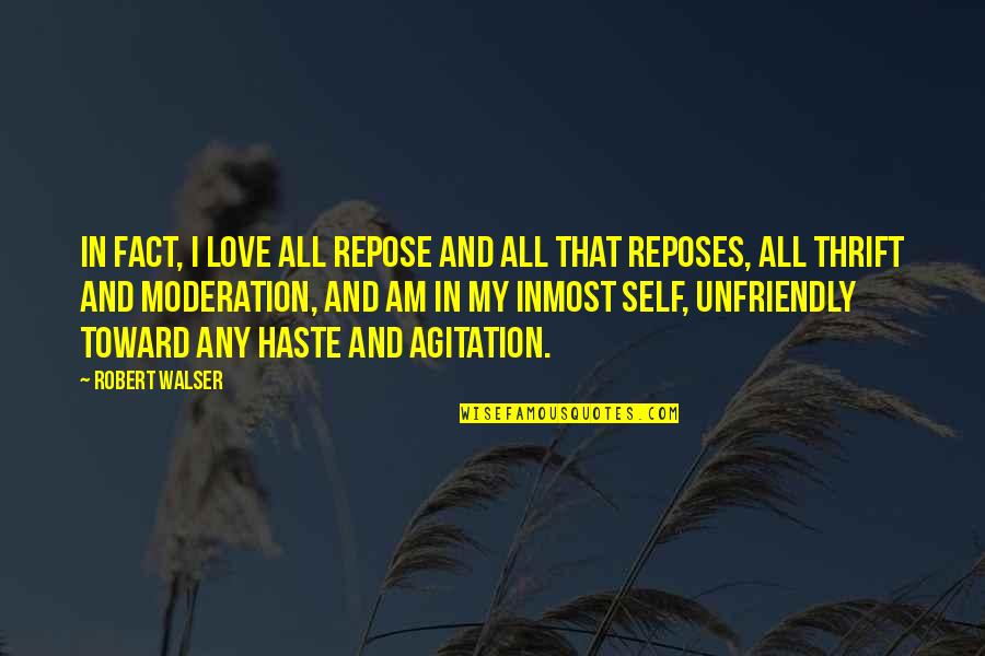 Fact And Love Quotes By Robert Walser: In fact, I love all repose and all Fact And Love Quotes By Robert Walser: In fact, I love all repose and all
