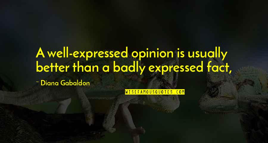 Fact And Opinion Quotes By Diana Gabaldon: A well-expressed opinion is usually better than a