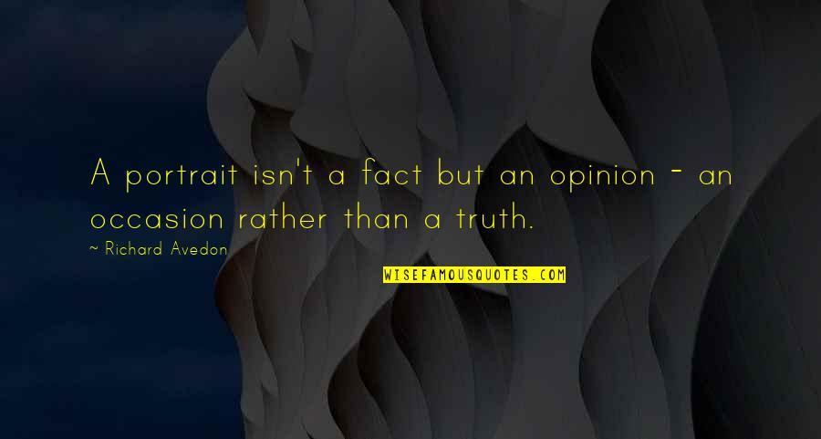 Fact And Opinion Quotes By Richard Avedon: A portrait isn't a fact but an opinion