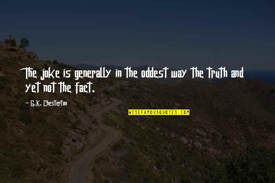 Fact And Truth Quotes By G.K. Chesterton: The joke is generally in the oddest way