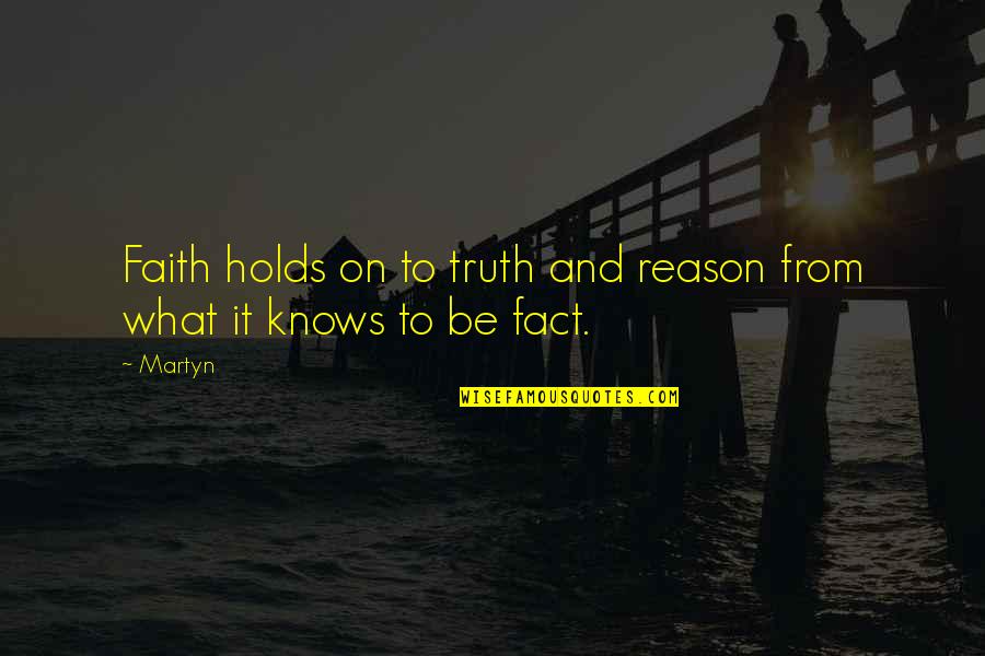 Fact And Truth Quotes By Martyn: Faith holds on to truth and reason from
