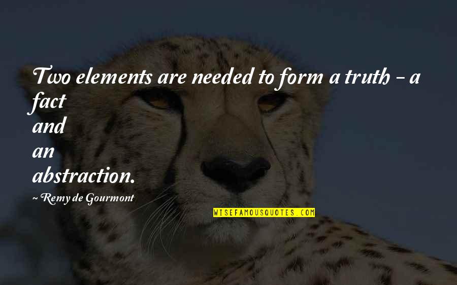 Fact And Truth Quotes By Remy De Gourmont: Two elements are needed to form a truth