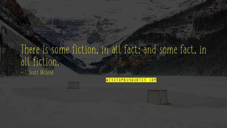Fact And Truth Quotes By T. Scott McLeod: There is some fiction, in all fact; and