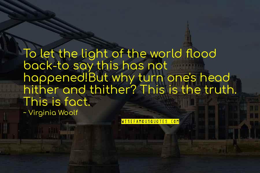 Fact And Truth Quotes By Virginia Woolf: To let the light of the world flood