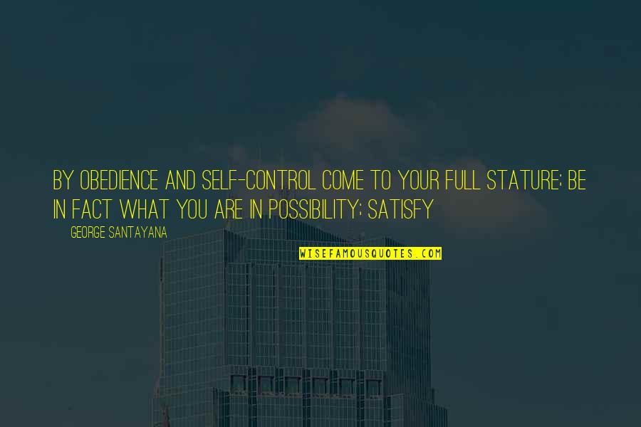 Fact Full Quotes By George Santayana: By obedience and self-control come to your full Fact Full Quotes By George Santayana: By obedience and self-control come to your full