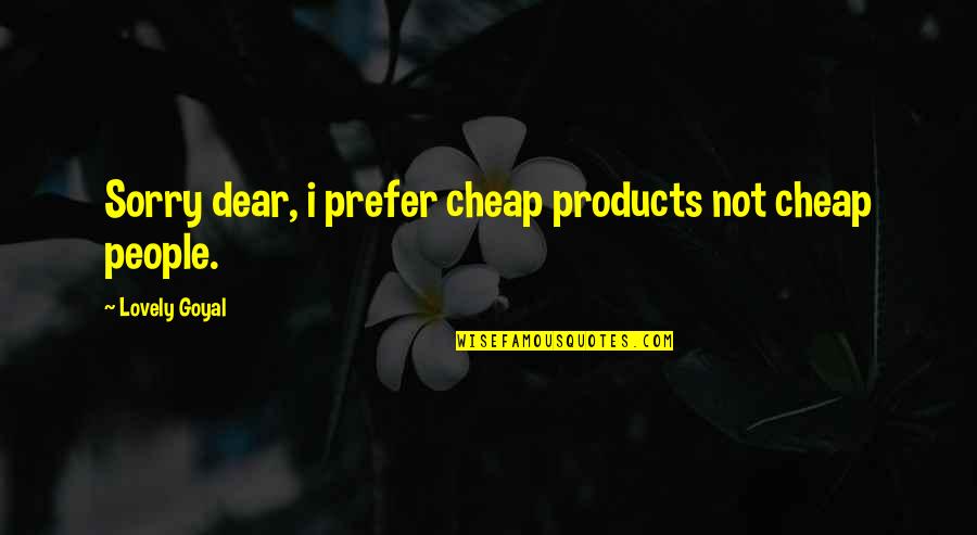 Fact Life Love Quotes By Lovely Goyal: Sorry dear, i prefer cheap products not cheap