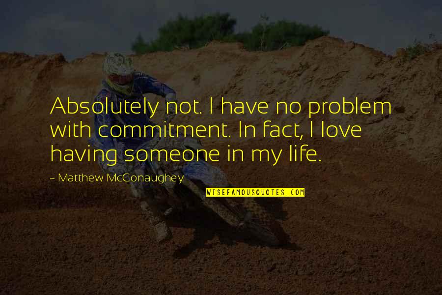 Fact Life Love Quotes By Matthew McConaughey: Absolutely not. I have no problem with commitment.