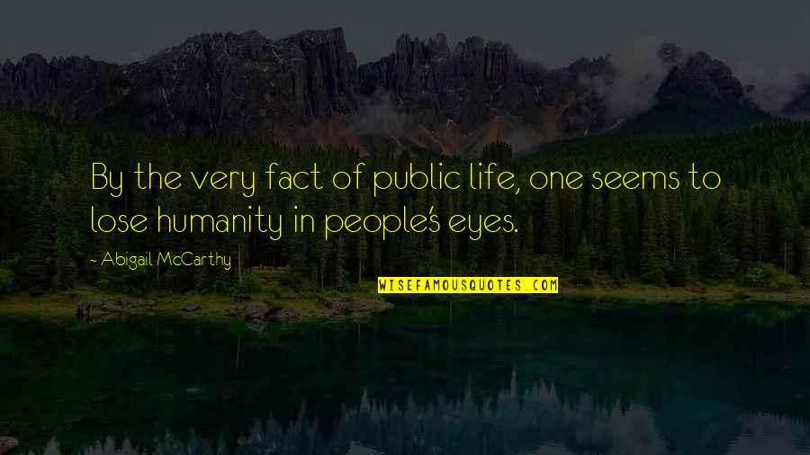 Fact Of Life Quotes By Abigail McCarthy: By the very fact of public life, one