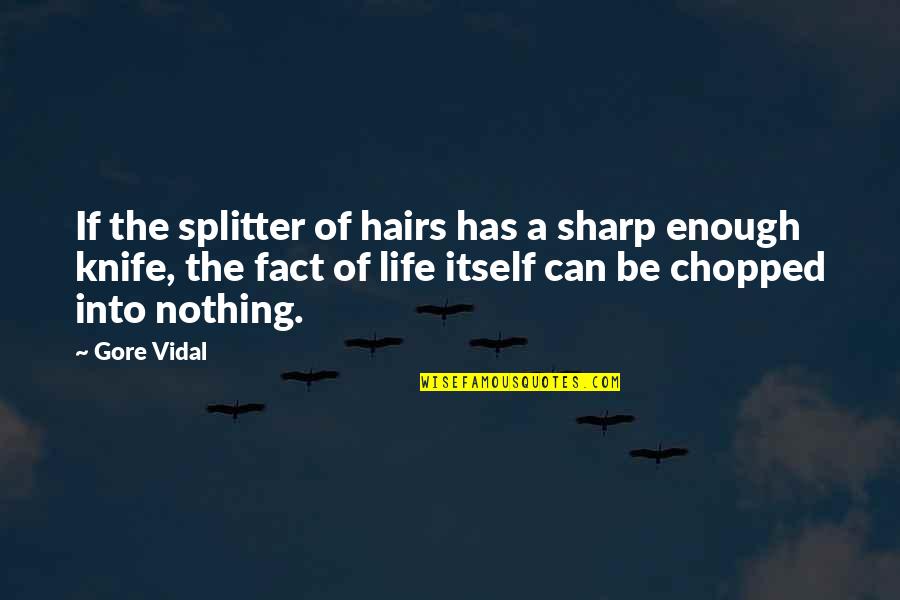 Fact Of Life Quotes By Gore Vidal: If the splitter of hairs has a sharp