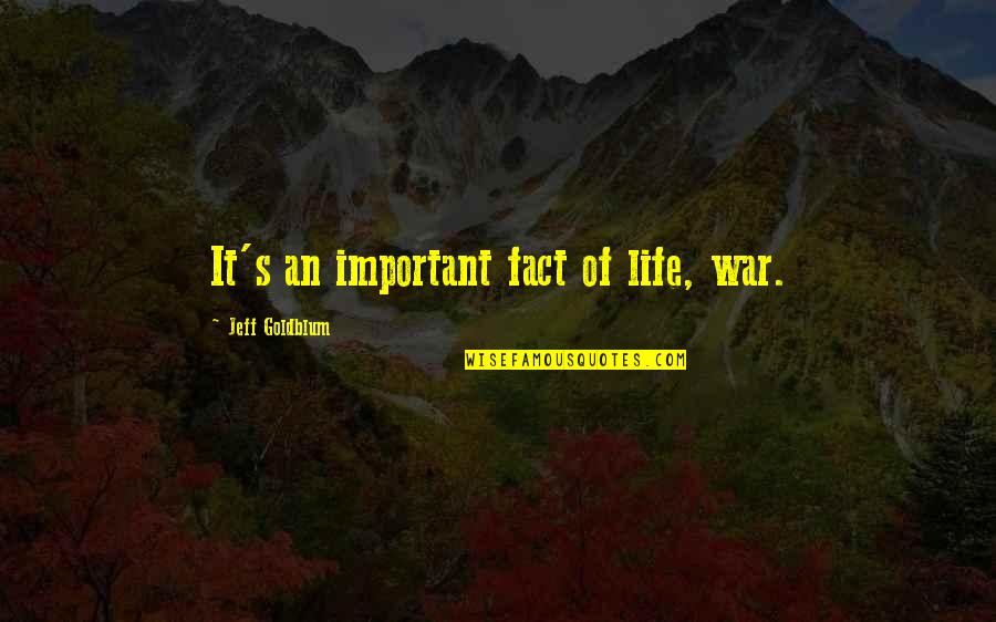 Fact Of Life Quotes By Jeff Goldblum: It's an important fact of life, war.