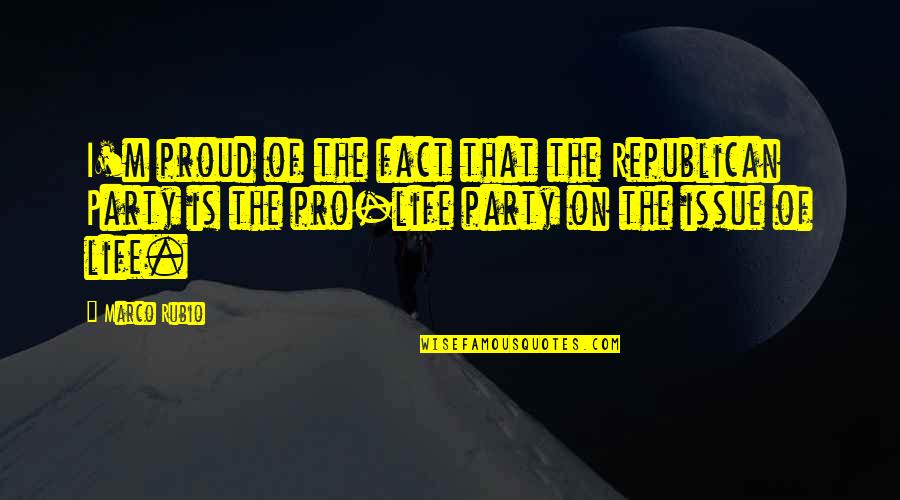 Fact Of Life Quotes By Marco Rubio: I'm proud of the fact that the Republican