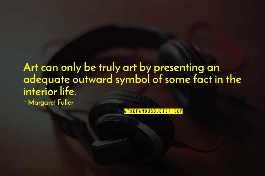 Fact Of Life Quotes By Margaret Fuller: Art can only be truly art by presenting