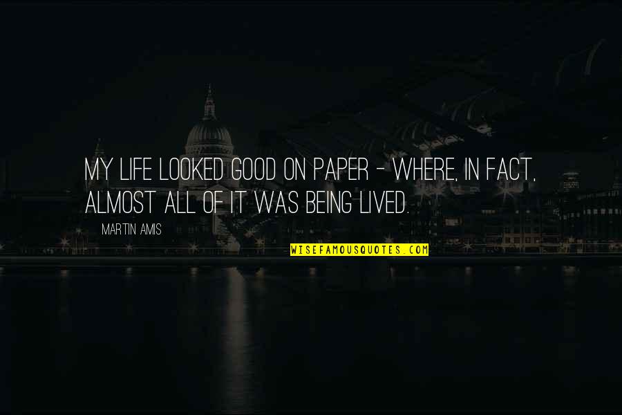 Fact Of Life Quotes By Martin Amis: My life looked good on paper - where,