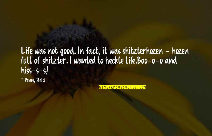 Fact Of Life Quotes By Penny Reid: Life was not good. In fact, it was