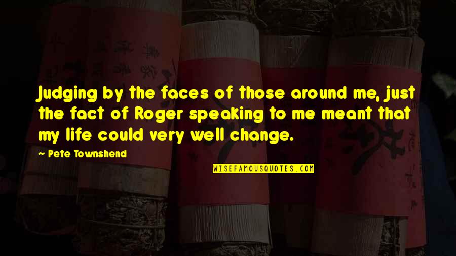 Fact Of Life Quotes By Pete Townshend: Judging by the faces of those around me,