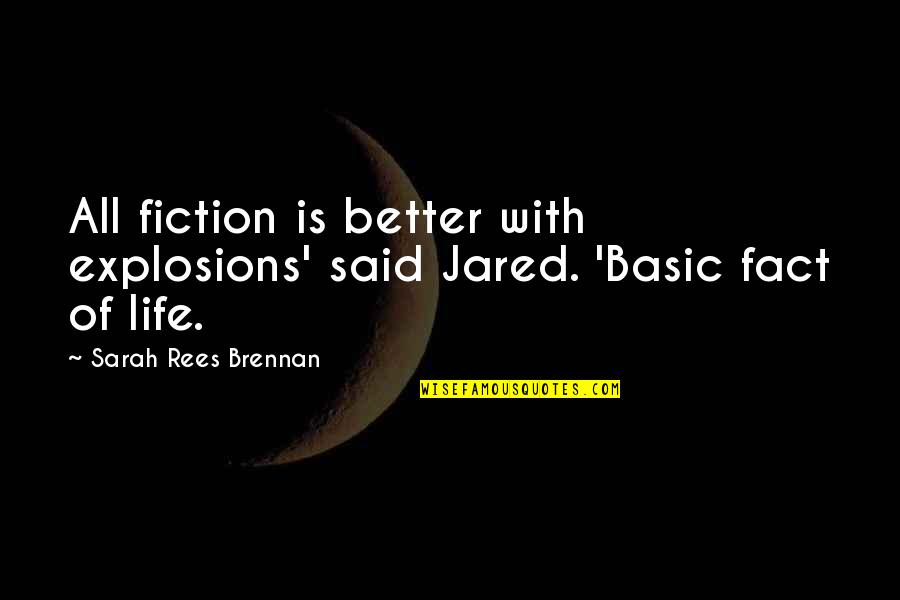 Fact Of Life Quotes By Sarah Rees Brennan: All fiction is better with explosions' said Jared.