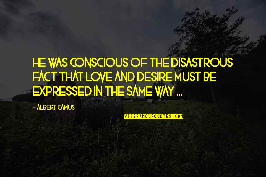 Fact Of Love Quotes By Albert Camus: He was conscious of the disastrous fact that