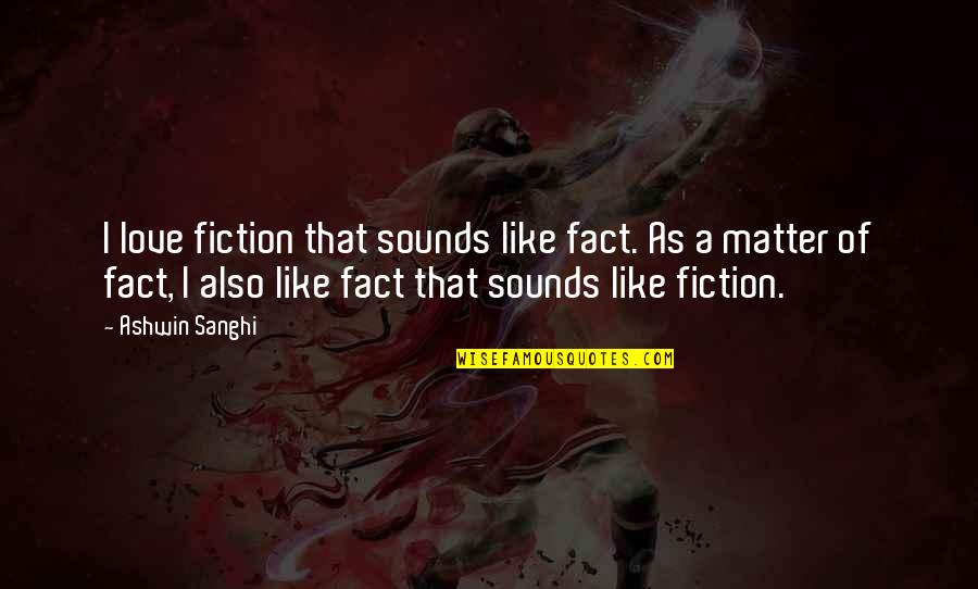 Fact Of Love Quotes By Ashwin Sanghi: I love fiction that sounds like fact. As