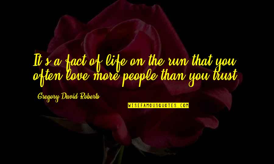 Fact Of Love Quotes By Gregory David Roberts: It's a fact of life on the run