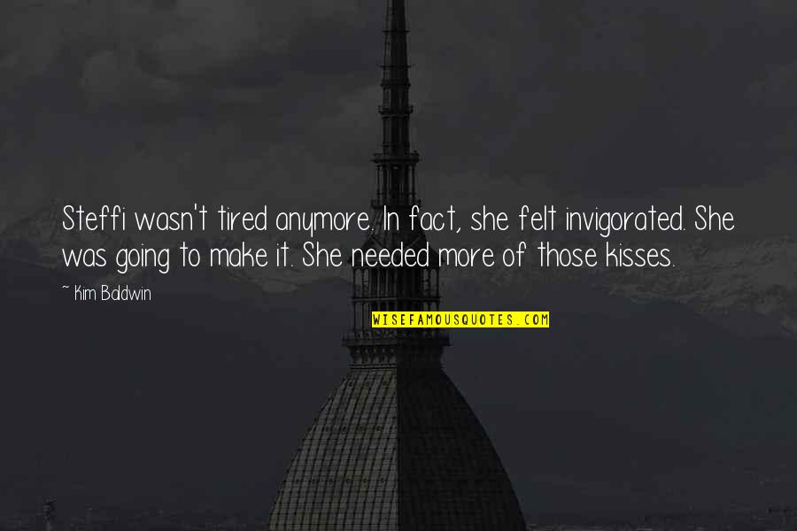 Fact Of Love Quotes By Kim Baldwin: Steffi wasn't tired anymore. In fact, she felt