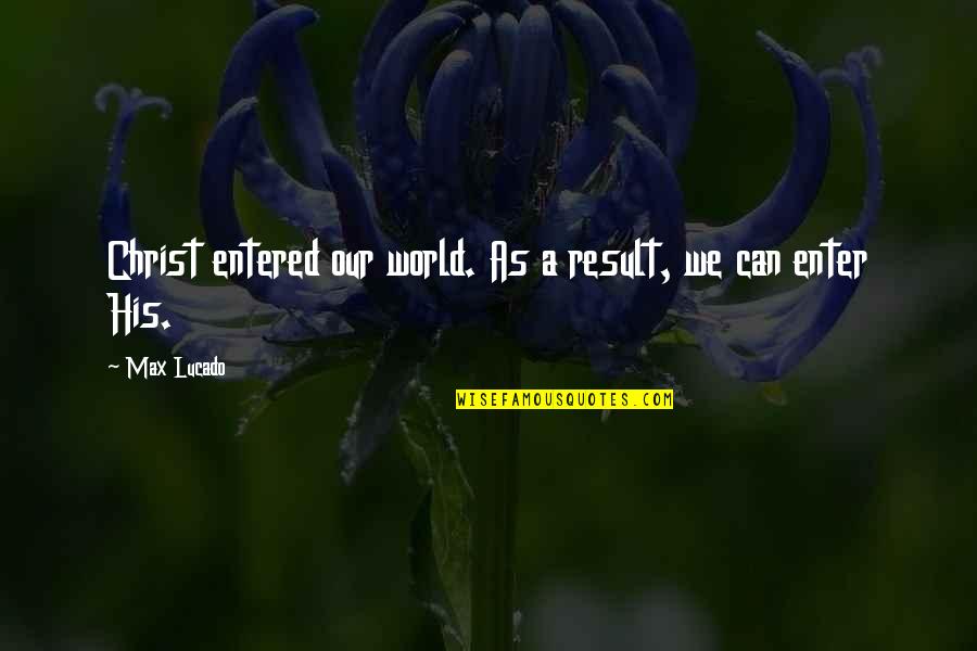 Fact Of Love Quotes By Max Lucado: Christ entered our world. As a result, we