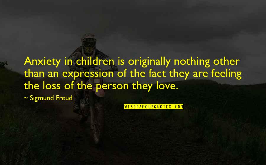 Fact Of Love Quotes By Sigmund Freud: Anxiety in children is originally nothing other than