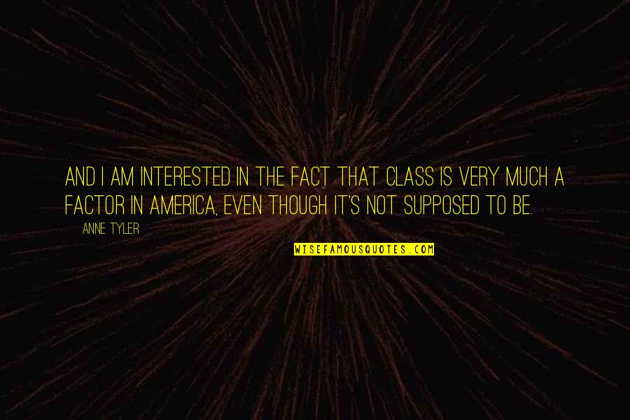 Fact Quotes By Anne Tyler: And I am interested in the fact that Fact Quotes By Anne Tyler: And I am interested in the fact that
