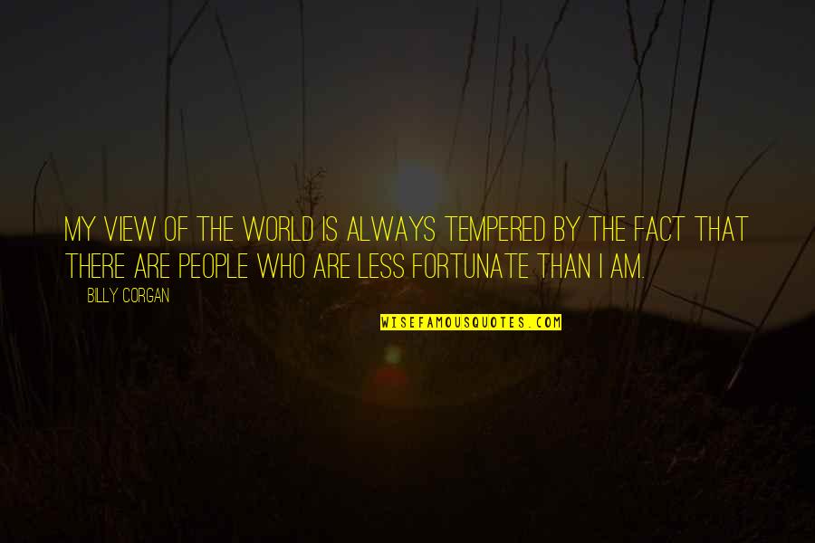 Fact Quotes By Billy Corgan: My view of the world is always tempered Fact Quotes By Billy Corgan: My view of the world is always tempered