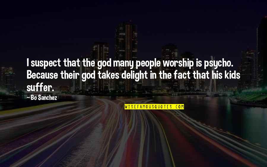 Fact Quotes By Bo Sanchez: I suspect that the god many people worship