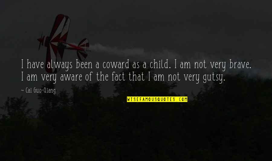 Fact Quotes By Cai Guo-Qiang: I have always been a coward as a Fact Quotes By Cai Guo-Qiang: I have always been a coward as a