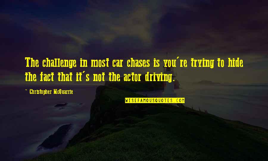 Fact Quotes By Christopher McQuarrie: The challenge in most car chases is you're Fact Quotes By Christopher McQuarrie: The challenge in most car chases is you're