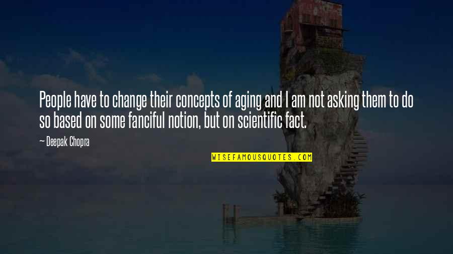 Fact Quotes By Deepak Chopra: People have to change their concepts of aging Fact Quotes By Deepak Chopra: People have to change their concepts of aging