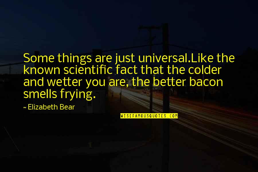 Fact Quotes By Elizabeth Bear: Some things are just universal.Like the known scientific