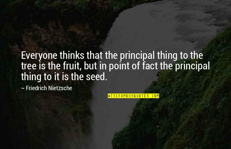 Fact Quotes By Friedrich Nietzsche: Everyone thinks that the principal thing to the