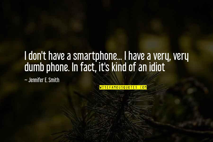 Fact Quotes By Jennifer E. Smith: I don't have a smartphone... I have a