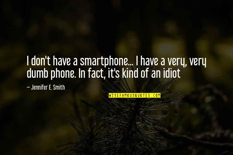 Fact Quotes By Jennifer E. Smith: I don't have a smartphone... I have a Fact Quotes By Jennifer E. Smith: I don't have a smartphone... I have a
