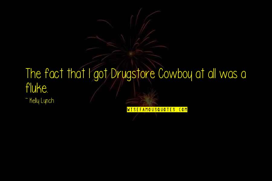 Fact Quotes By Kelly Lynch: The fact that I got Drugstore Cowboy at