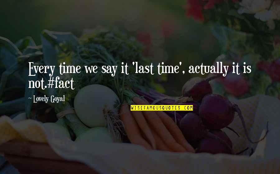 Fact Quotes By Lovely Goyal: Every time we say it 'last time', actually